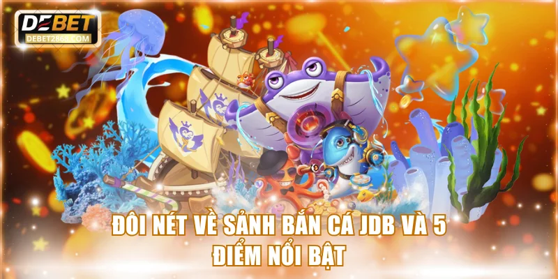 Đôi nét về sảnh bắn cá JDB và 5 điểm nổi bật