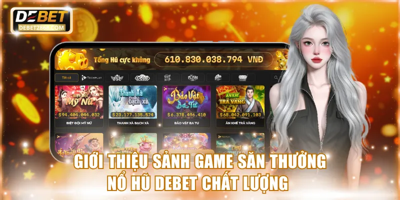 Giới thiệu sảnh game săn thưởng nổ hũ Debet chất lượng 