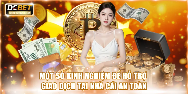 Một số kinh nghiệm để hỗ trợ giao dịch tại nhà cái an toàn