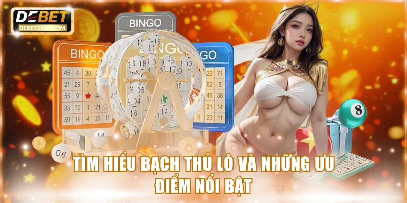 Tìm hiểu bạch thủ lô và những ưu điểm nổi bật