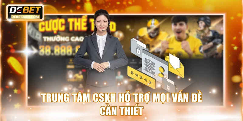 Trung tâm CSKH hỗ trợ mọi vấn đề cần thiết